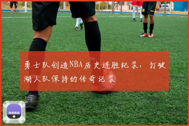 勇士队创造NBA历史连胜纪录，打破湖人队保持的传奇记录