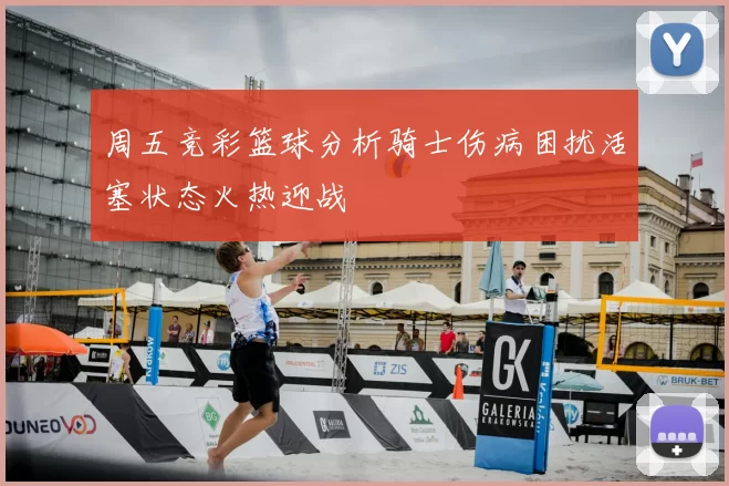 周五竞彩篮球分析骑士伤病困扰活塞状态火热迎战