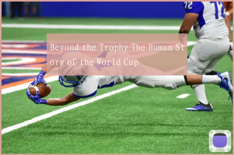 Beyond the Trophy The Human Story of the World Cup