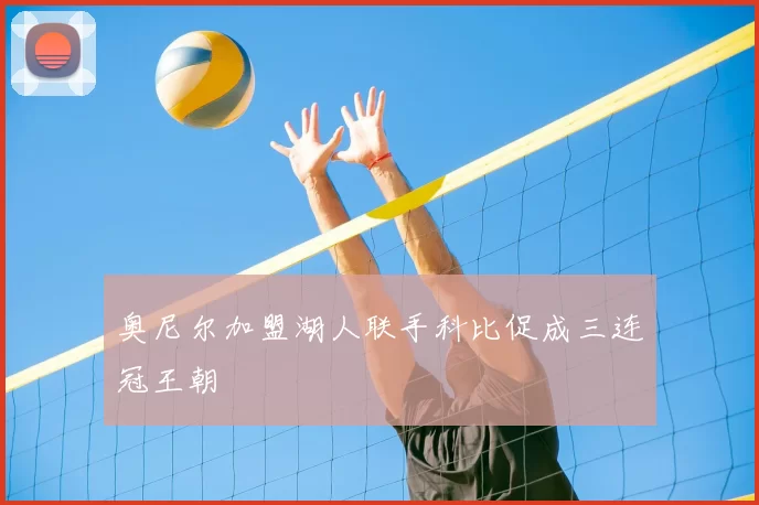 奥尼尔加盟湖人联手科比促成三连冠王朝