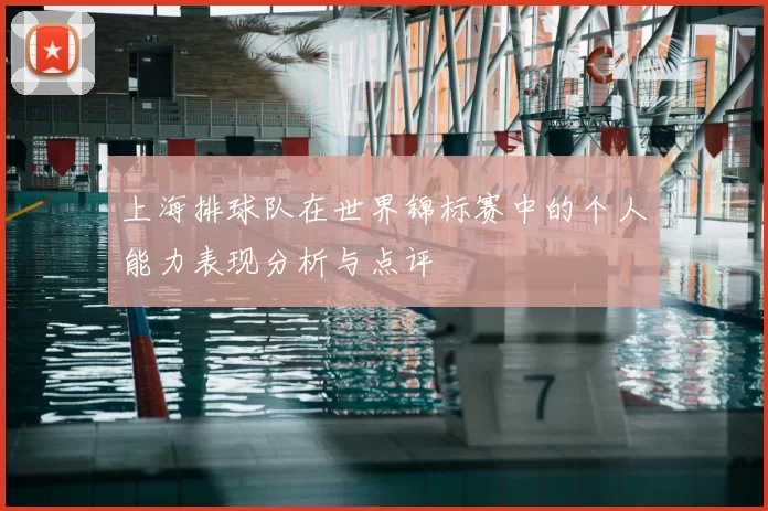 上海排球队在世界锦标赛中的个人能力表现分析与点评