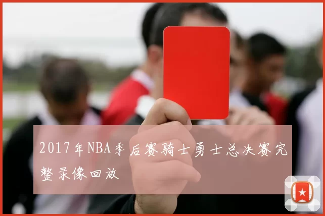 2017年NBA季后赛骑士勇士总决赛完整录像回放
