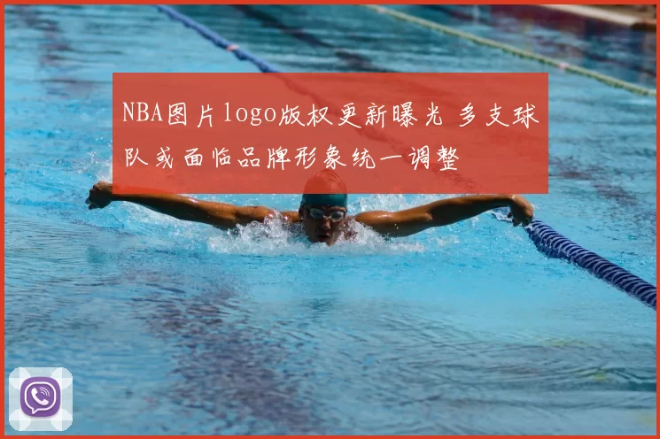 NBA图片logo版权更新曝光 多支球队或面临品牌形象统一调整