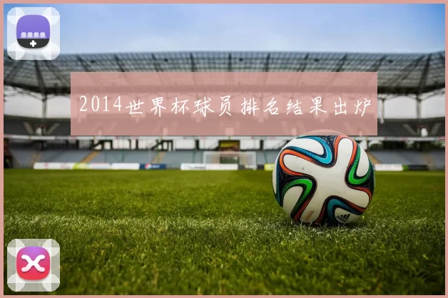 2014世界杯球员排名结果出炉