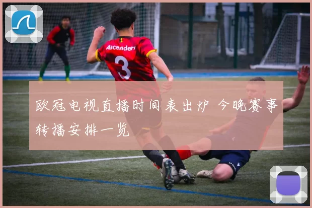 欧冠电视直播时间表出炉 今晚赛事转播安排一览