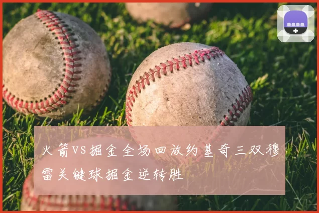 火箭vs掘金全场回放约基奇三双穆雷关键球掘金逆转胜