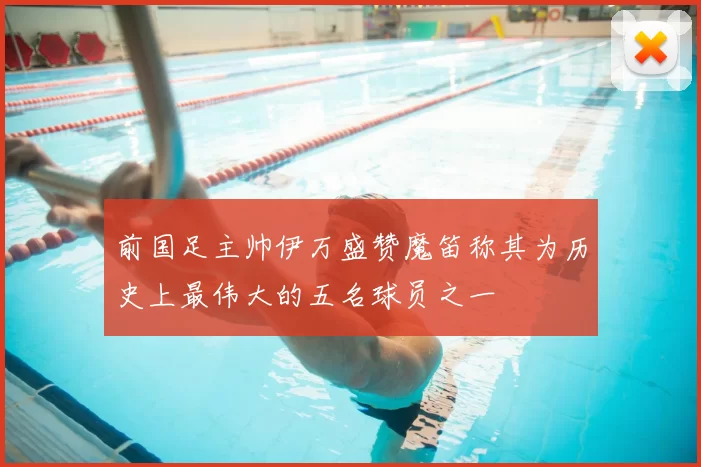 前国足主帅伊万盛赞魔笛称其为历史上最伟大的五名球员之一